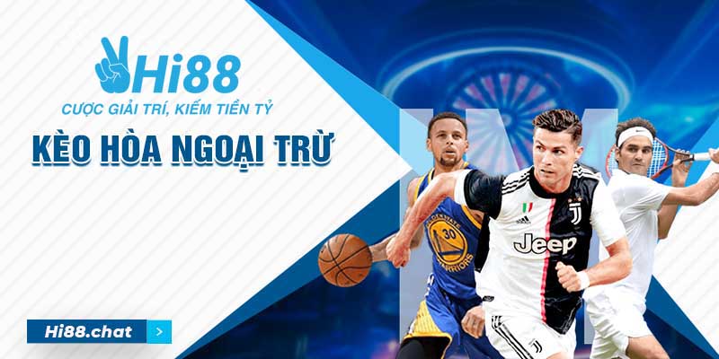 Kèo Hòa Ngoại Trừ - Những Thông Tin Cần Biết 2 kèo hòa ngoại trừ